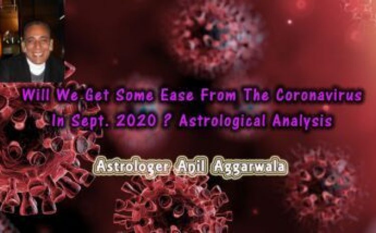 Will We Get Some Ease From The Coronavirus In Sept. 2020 ? Astrological Analysis Astrologer Anil Aggarwala